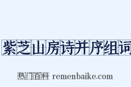 紫芝山房诗并序组词是什么意思的图片